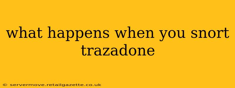 what happens when you snort trazadone