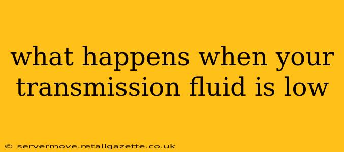 what happens when your transmission fluid is low