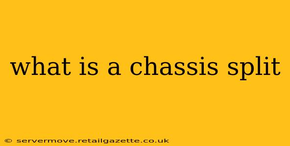 what is a chassis split