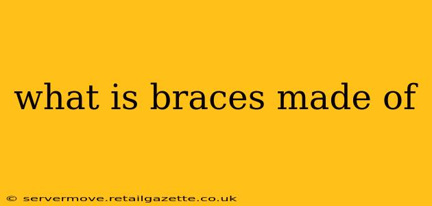 what is braces made of