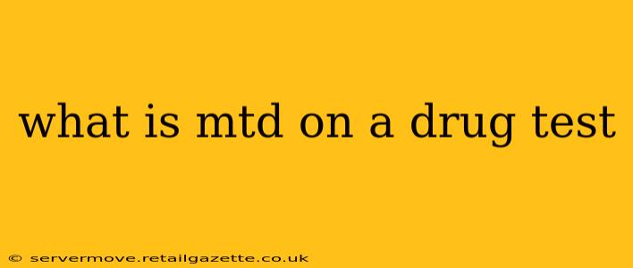 what is mtd on a drug test