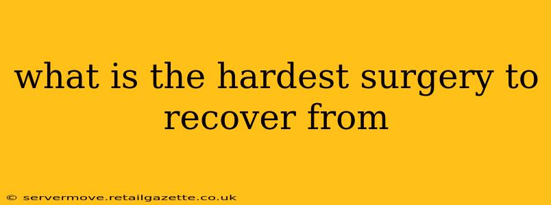 what is the hardest surgery to recover from