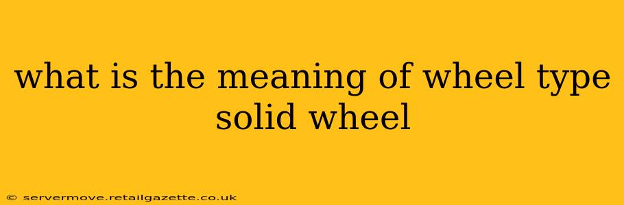 what is the meaning of wheel type solid wheel
