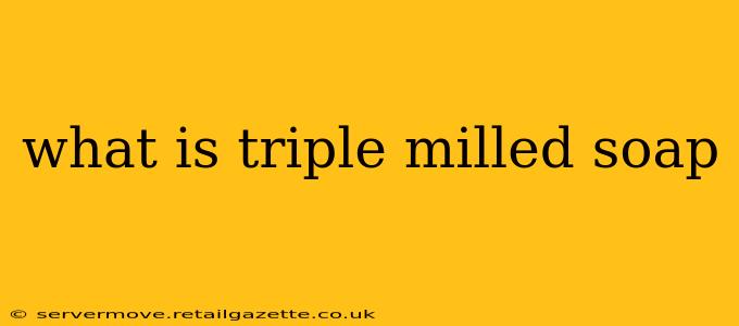 what is triple milled soap