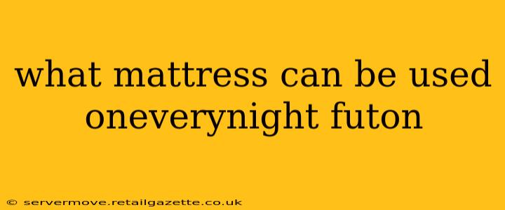 what mattress can be used oneverynight futon