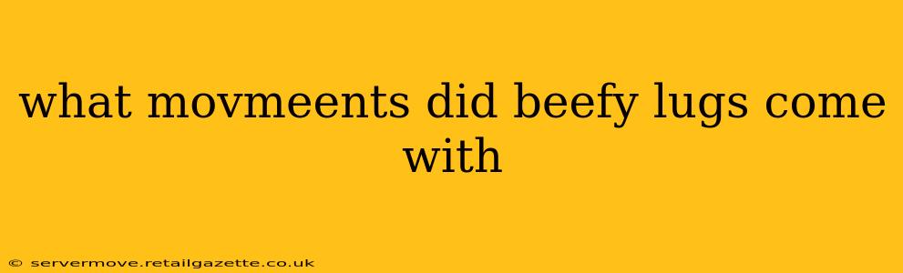 what movmeents did beefy lugs come with