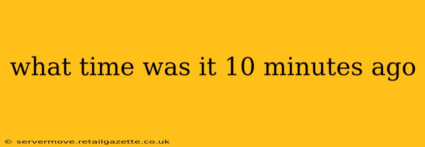 what time was it 10 minutes ago