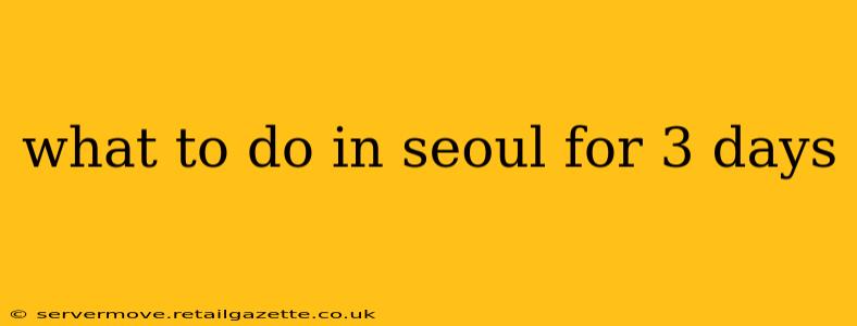 what to do in seoul for 3 days