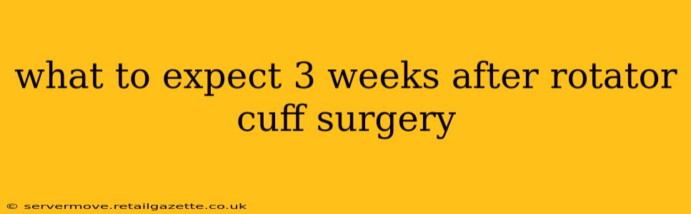 what to expect 3 weeks after rotator cuff surgery