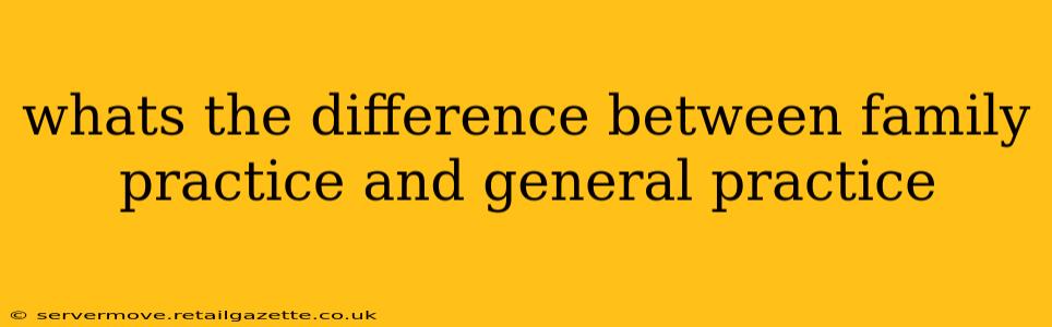 whats the difference between family practice and general practice
