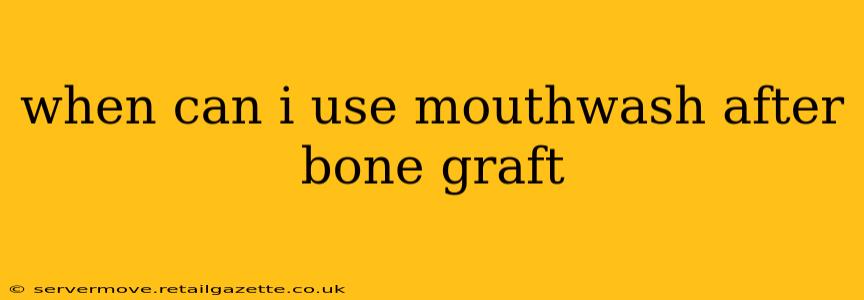 when can i use mouthwash after bone graft