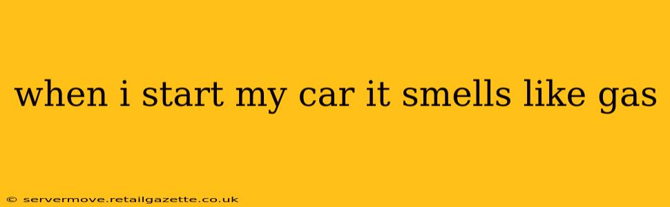 when i start my car it smells like gas