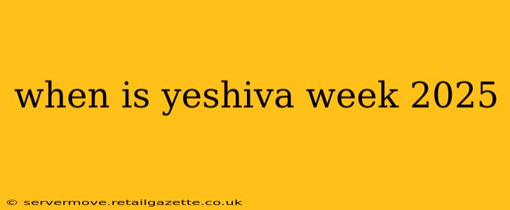 when is yeshiva week 2025