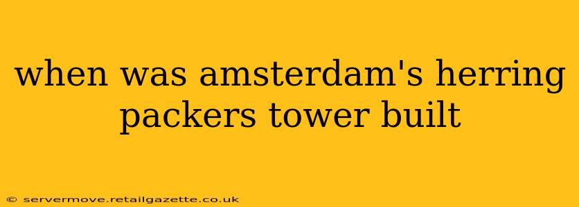 when was amsterdam's herring packers tower built