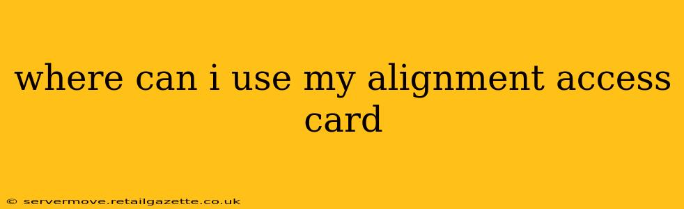 where can i use my alignment access card