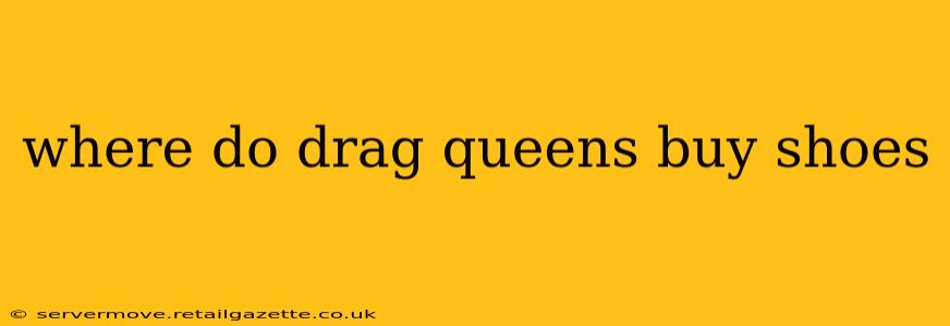where do drag queens buy shoes