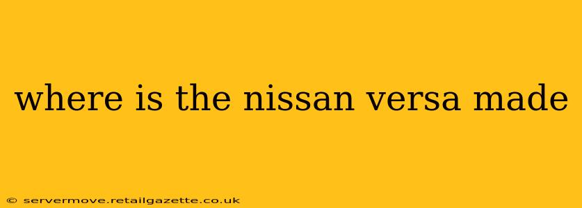 where is the nissan versa made