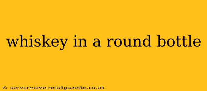 whiskey in a round bottle