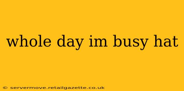 whole day im busy hat