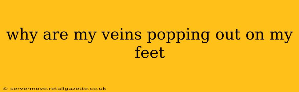 why are my veins popping out on my feet