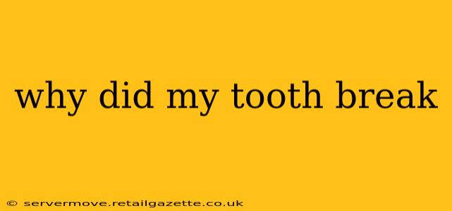 why did my tooth break
