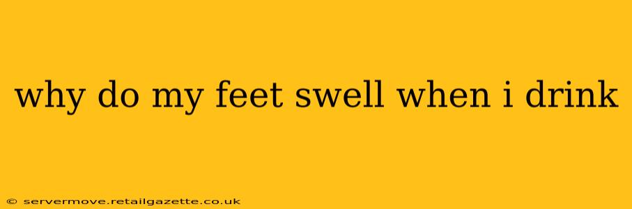 why do my feet swell when i drink