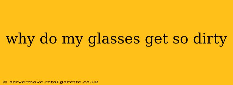 why do my glasses get so dirty