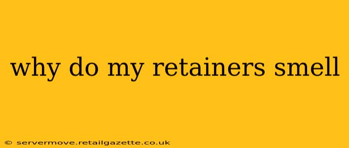 why do my retainers smell