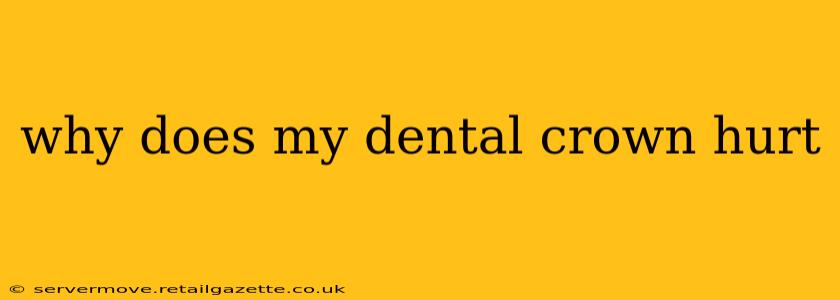 why does my dental crown hurt