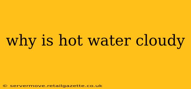why is hot water cloudy