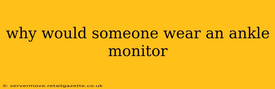 why would someone wear an ankle monitor