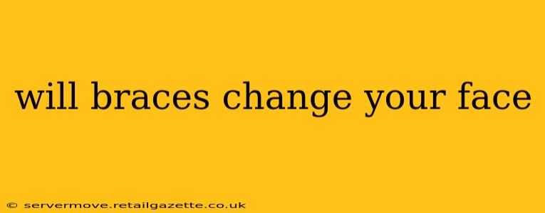 will braces change your face