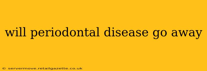will periodontal disease go away