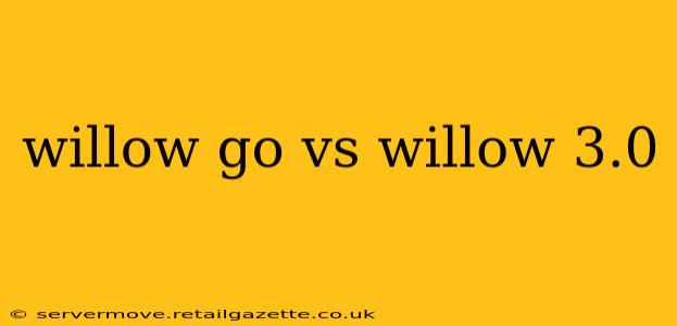 willow go vs willow 3.0