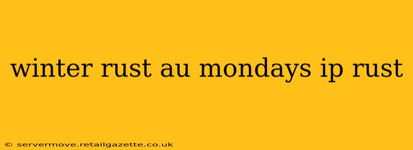 winter rust au mondays ip rust
