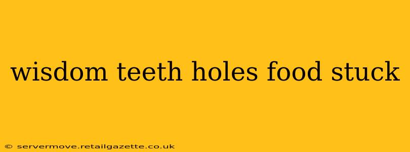wisdom teeth holes food stuck