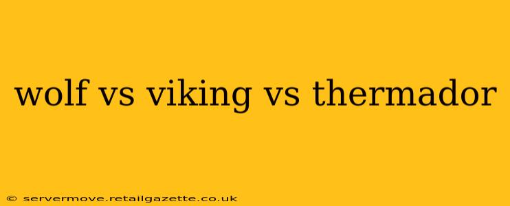 wolf vs viking vs thermador