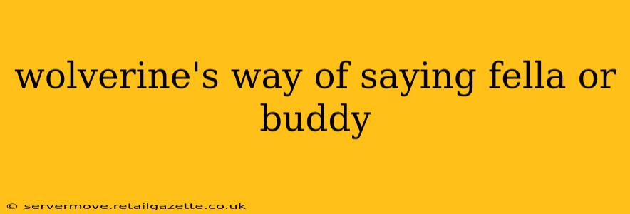 wolverine's way of saying fella or buddy