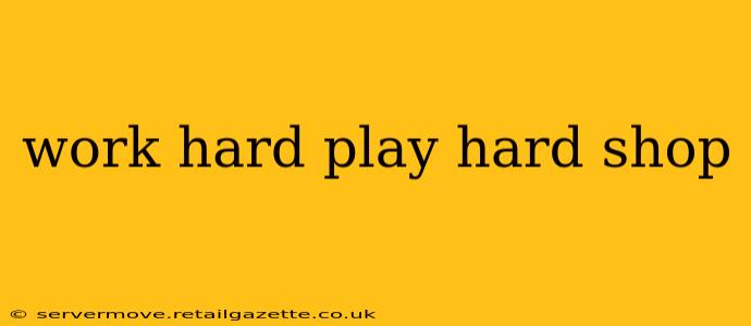 work hard play hard shop