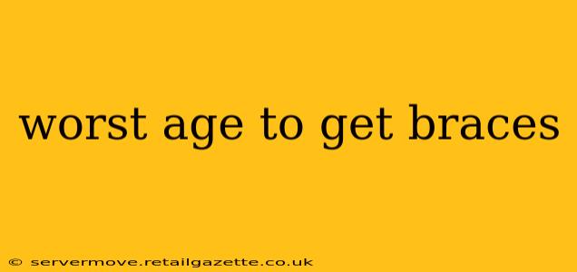 worst age to get braces