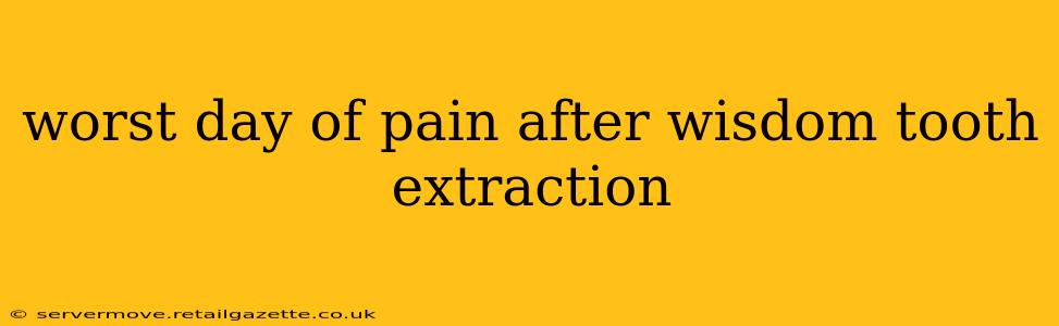 worst day of pain after wisdom tooth extraction
