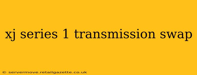 xj series 1 transmission swap