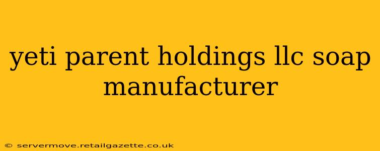 yeti parent holdings llc soap manufacturer