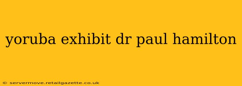 yoruba exhibit dr paul hamilton